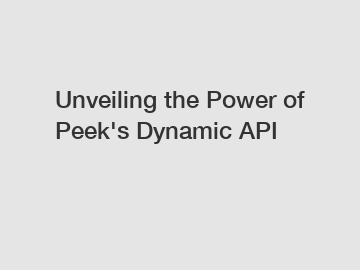 Unveiling the Power of Peek's Dynamic API