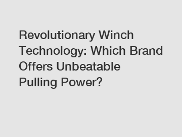 Revolutionary Winch Technology: Which Brand Offers Unbeatable Pulling Power?