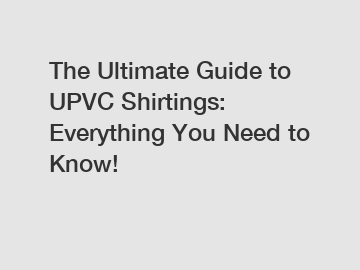 The Ultimate Guide to UPVC Shirtings: Everything You Need to Know!