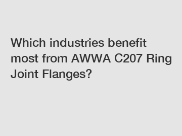 Which industries benefit most from AWWA C207 Ring Joint Flanges?