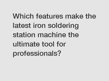 Which features make the latest iron soldering station machine the ultimate tool for professionals?