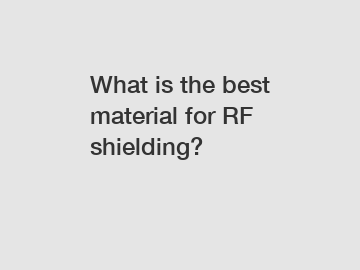 What is the best material for RF shielding?