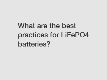 What are the best practices for LiFePO4 batteries?