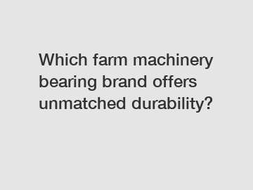 Which farm machinery bearing brand offers unmatched durability?