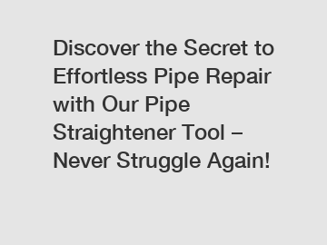 Discover the Secret to Effortless Pipe Repair with Our Pipe Straightener Tool – Never Struggle Again!