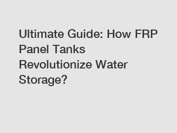 Ultimate Guide: How FRP Panel Tanks Revolutionize Water Storage?