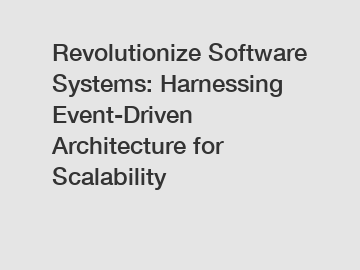 Revolutionize Software Systems: Harnessing Event-Driven Architecture for Scalability