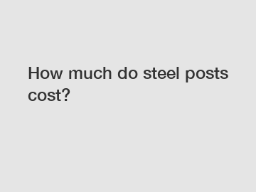 How much do steel posts cost?