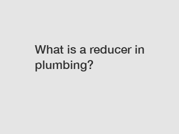 What is a reducer in plumbing?