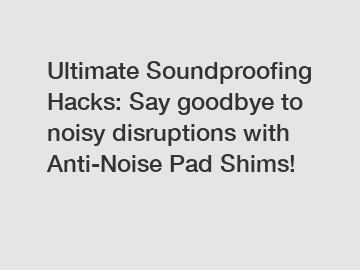 Ultimate Soundproofing Hacks: Say goodbye to noisy disruptions with Anti-Noise Pad Shims!