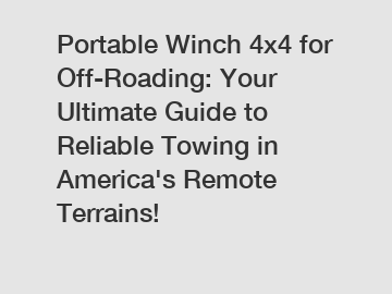 Portable Winch 4x4 for Off-Roading: Your Ultimate Guide to Reliable Towing in America's Remote Terrains!