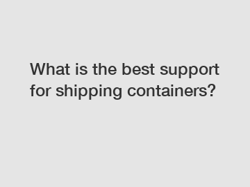 What is the best support for shipping containers?