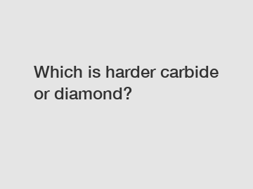 Which is harder carbide or diamond?