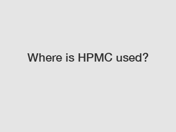Where is HPMC used?