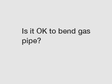 Is it OK to bend gas pipe?