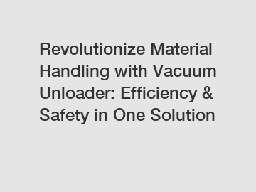 Revolutionize Material Handling with Vacuum Unloader: Efficiency & Safety in One Solution