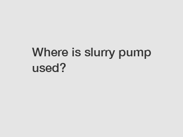 Where is slurry pump used?