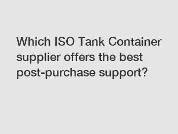 Which ISO Tank Container supplier offers the best post-purchase support?