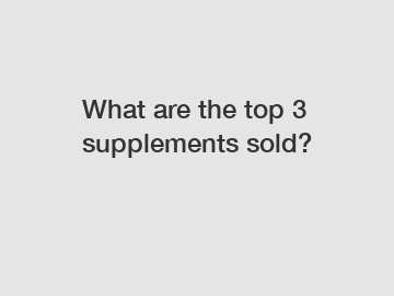 What are the top 3 supplements sold?