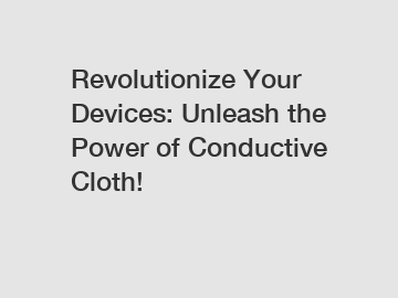 Revolutionize Your Devices: Unleash the Power of Conductive Cloth!