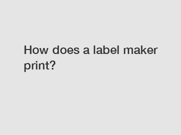 How does a label maker print?