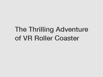 The Thrilling Adventure of VR Roller Coaster