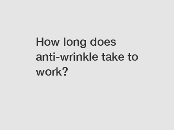 How long does anti-wrinkle take to work?