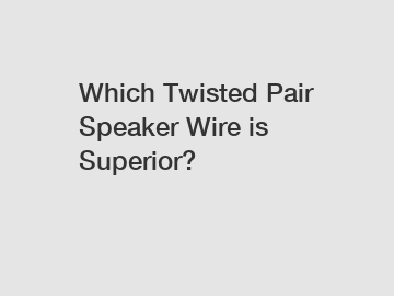 Which Twisted Pair Speaker Wire is Superior?