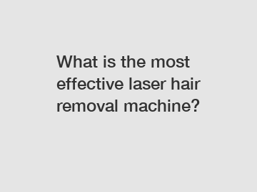 What is the most effective laser hair removal machine?
