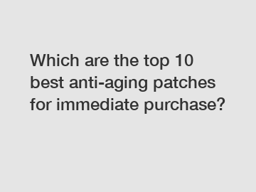 Which are the top 10 best anti-aging patches for immediate purchase?