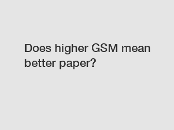 Does higher GSM mean better paper?