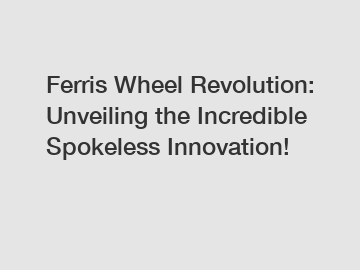 Ferris Wheel Revolution: Unveiling the Incredible Spokeless Innovation!