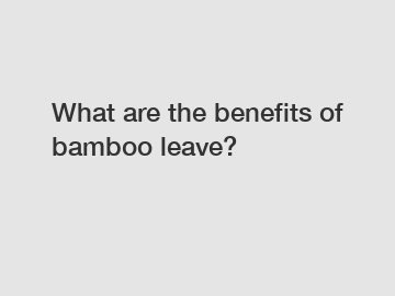 What are the benefits of bamboo leave?