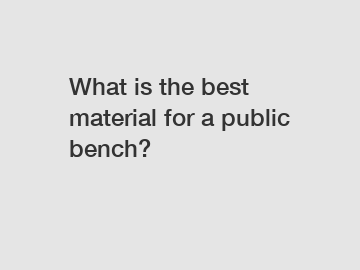 What is the best material for a public bench?