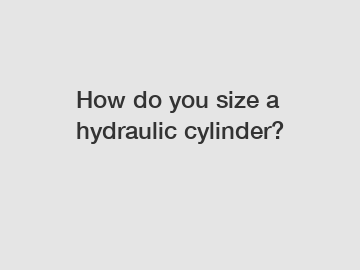 How do you size a hydraulic cylinder?