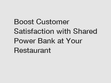 Boost Customer Satisfaction with Shared Power Bank at Your Restaurant