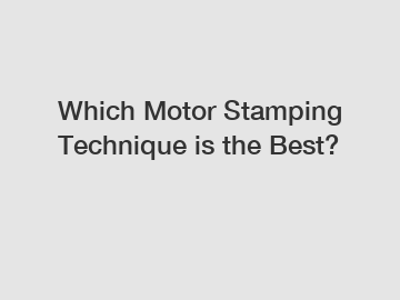 Which Motor Stamping Technique is the Best?