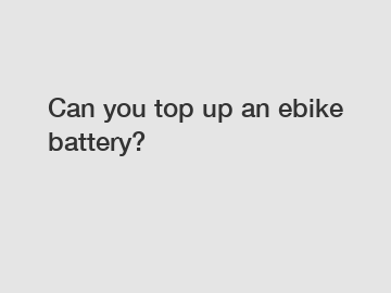 Can you top up an ebike battery?