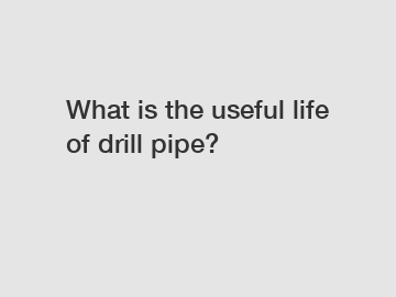 What is the useful life of drill pipe?