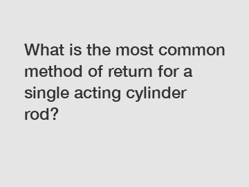 What is the most common method of return for a single acting cylinder rod?