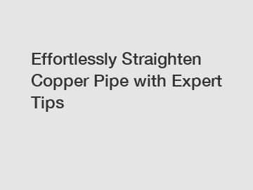 Effortlessly Straighten Copper Pipe with Expert Tips