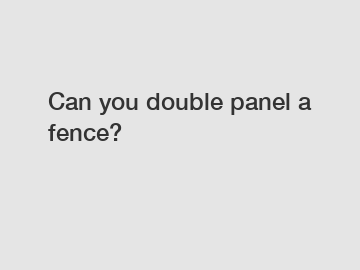 Can you double panel a fence?