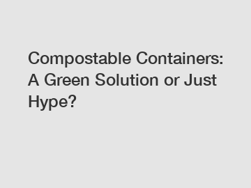 Compostable Containers: A Green Solution or Just Hype?