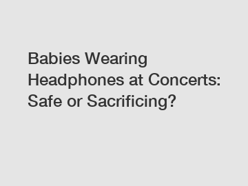 Babies Wearing Headphones at Concerts: Safe or Sacrificing?