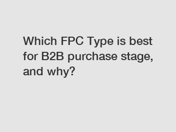 Which FPC Type is best for B2B purchase stage, and why?