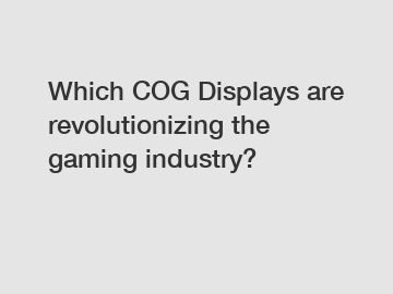 Which COG Displays are revolutionizing the gaming industry?