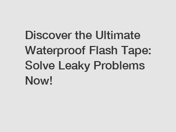 Discover the Ultimate Waterproof Flash Tape: Solve Leaky Problems Now!