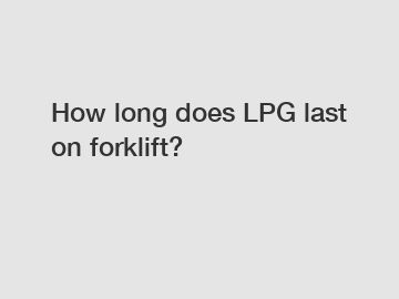 How long does LPG last on forklift?