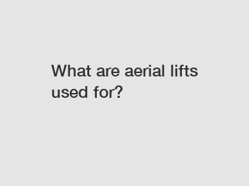 What are aerial lifts used for?