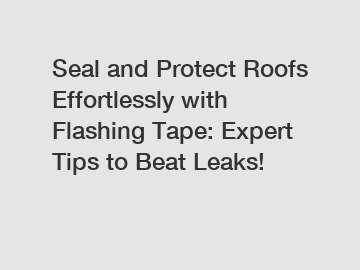 Seal and Protect Roofs Effortlessly with Flashing Tape: Expert Tips to Beat Leaks!